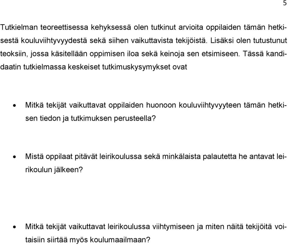 Tässä kandidaatin tutkielmassa keskeiset tutkimuskysymykset ovat Mitkä tekijät vaikuttavat oppilaiden huonoon kouluviihtyvyyteen tämän hetkisen tiedon ja