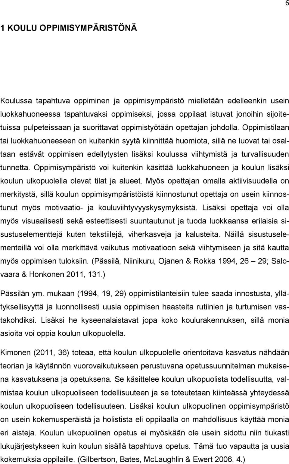 Oppimistilaan tai luokkahuoneeseen on kuitenkin syytä kiinnittää huomiota, sillä ne luovat tai osaltaan estävät oppimisen edellytysten lisäksi koulussa viihtymistä ja turvallisuuden tunnetta.