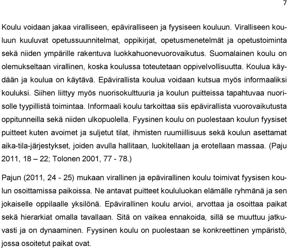 Suomalainen koulu on olemukseltaan virallinen, koska koulussa toteutetaan oppivelvollisuutta. Koulua käydään ja koulua on käytävä. Epävirallista koulua voidaan kutsua myös informaaliksi kouluksi.