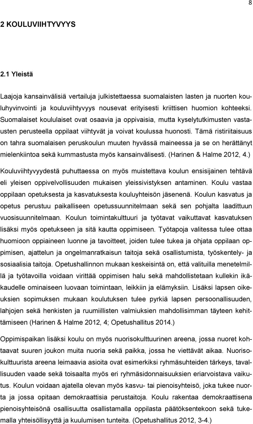 Tämä ristiriitaisuus on tahra suomalaisen peruskoulun muuten hyvässä maineessa ja se on herättänyt mielenkiintoa sekä kummastusta myös kansainvälisesti. (Harinen & Halme 2012, 4.