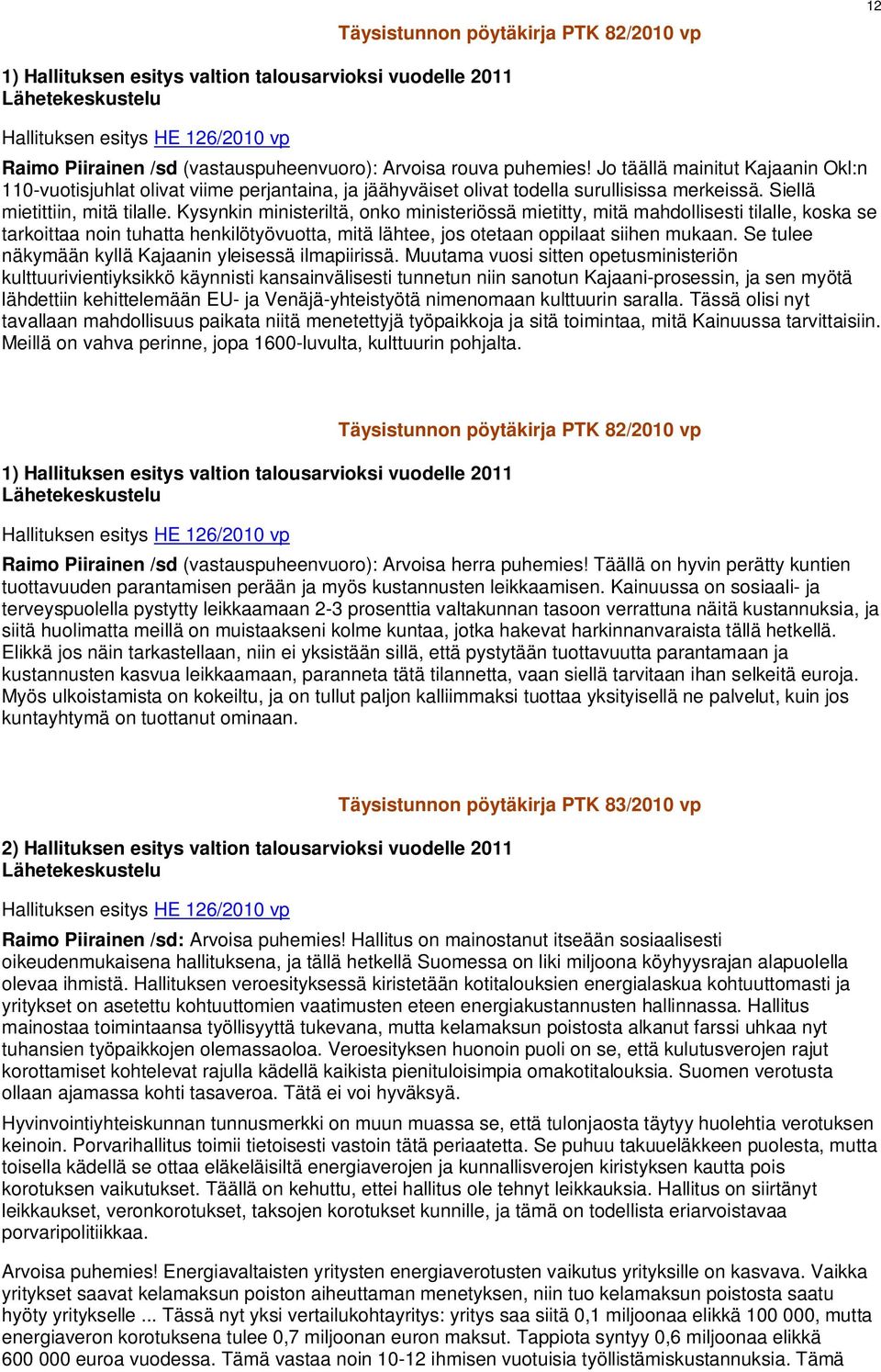 Kysynkin ministeriltä, onko ministeriössä mietitty, mitä mahdollisesti tilalle, koska se tarkoittaa noin tuhatta henkilötyövuotta, mitä lähtee, jos otetaan oppilaat siihen mukaan.