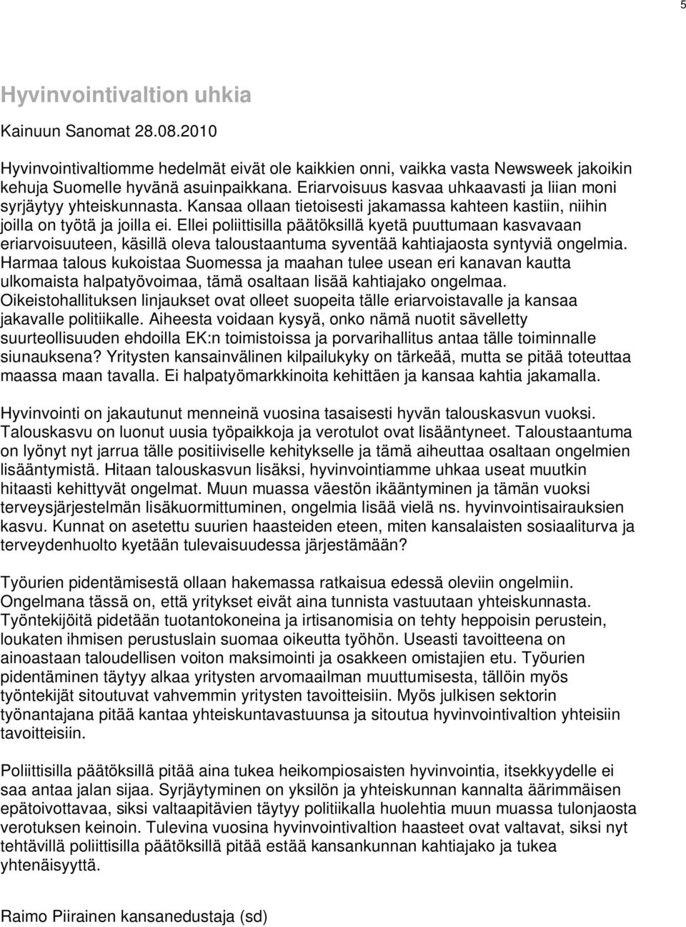 Ellei poliittisilla päätöksillä kyetä puuttumaan kasvavaan eriarvoisuuteen, käsillä oleva taloustaantuma syventää kahtiajaosta syntyviä ongelmia.