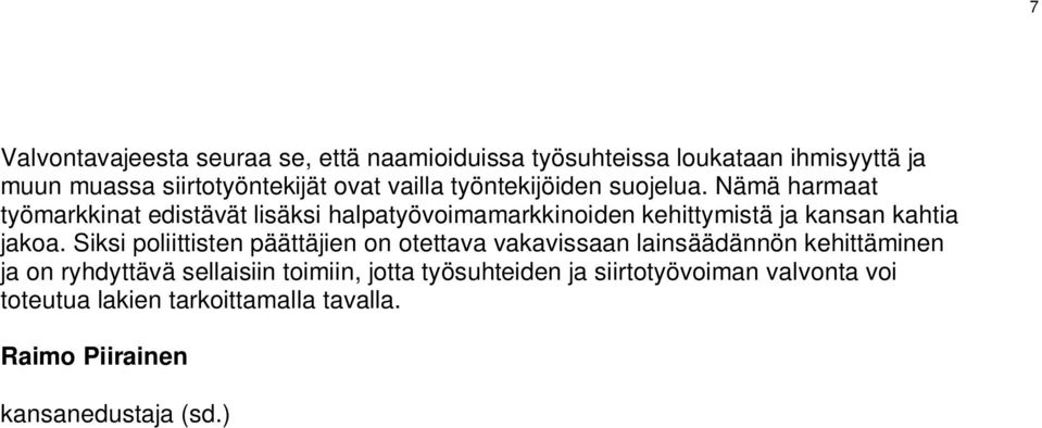 Nämä harmaat työmarkkinat edistävät lisäksi halpatyövoimamarkkinoiden kehittymistä ja kansan kahtia jakoa.