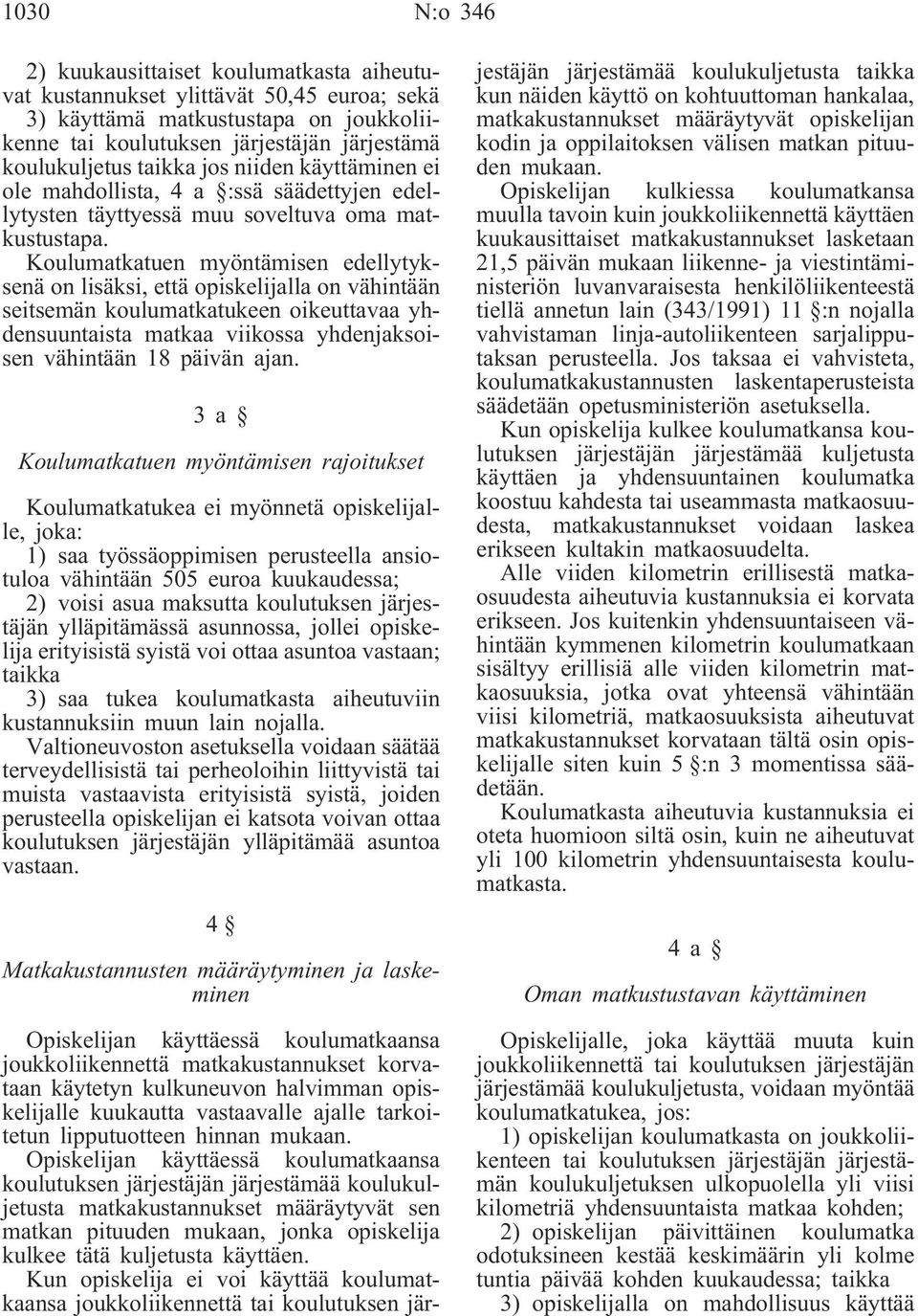 Koulumatkatuen myöntämisen edellytyksenä on lisäksi, että opiskelijalla on vähintään seitsemän koulumatkatukeen oikeuttavaa yhdensuuntaista matkaa viikossa yhdenjaksoisen vähintään 18 päivän ajan.