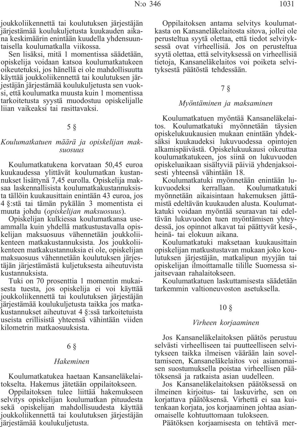 koulukuljetusta sen vuoksi, että koulumatka muusta kuin 1 momentissa tarkoitetusta syystä muodostuu opiskelijalle liian vaikeaksi tai rasittavaksi.