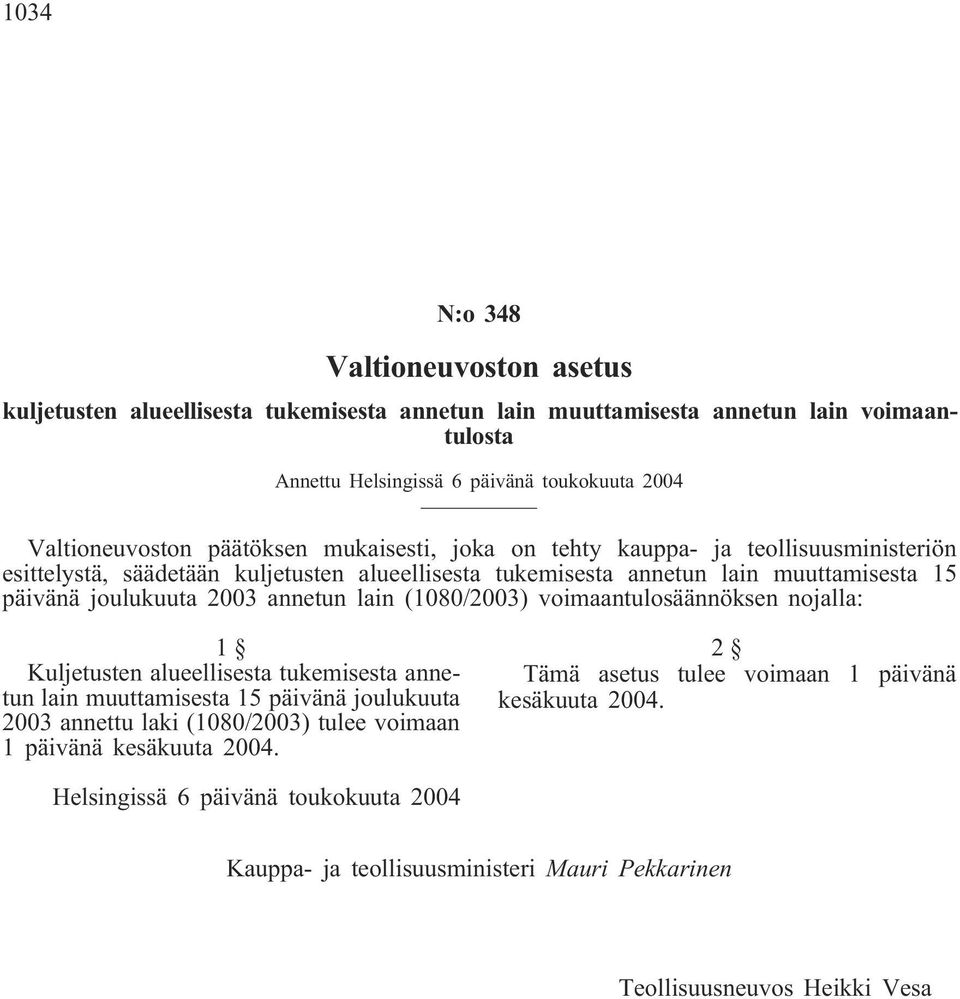 joulukuuta 2003 annetun lain (1080/2003) voimaantulosäännöksen nojalla: 1 Kuljetusten alueellisesta tukemisesta annetun lain muuttamisesta 15 päivänä joulukuuta 2003 annettu laki