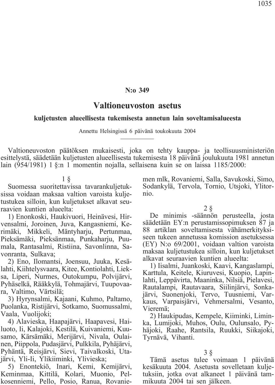 laissa 1185/2000: 1 Suomessa suoritettavissa tavarankuljetuksissa voidaan maksaa valtion varoista kuljetustukea silloin, kun kuljetukset alkavat seuraavien kuntien alueelta: 1) Enonkoski, Haukivuori,