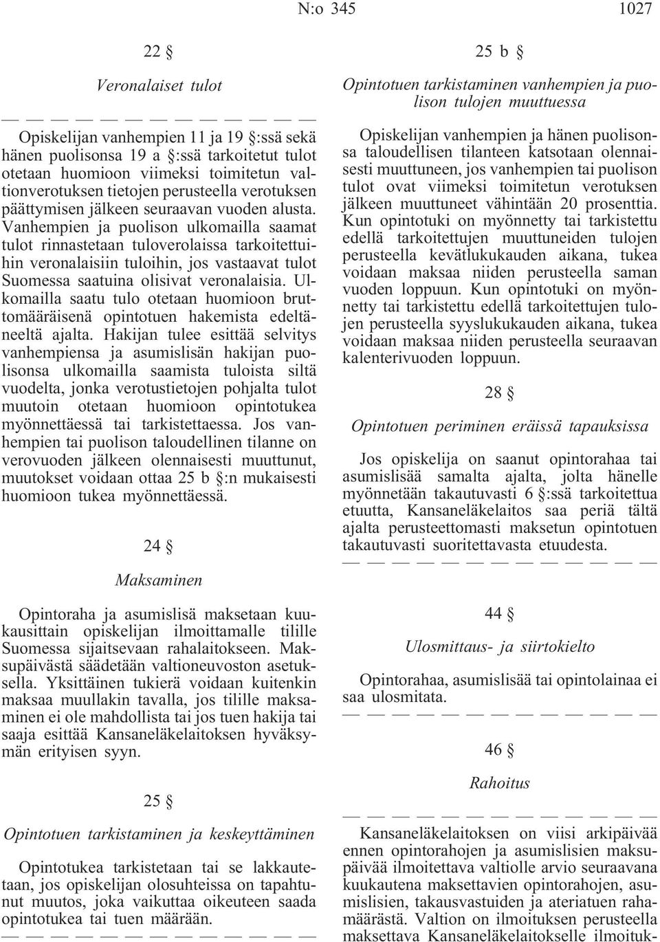 Vanhempien ja puolison ulkomailla saamat tulot rinnastetaan tuloverolaissa tarkoitettuihin veronalaisiin tuloihin, jos vastaavat tulot Suomessa saatuina olisivat veronalaisia.