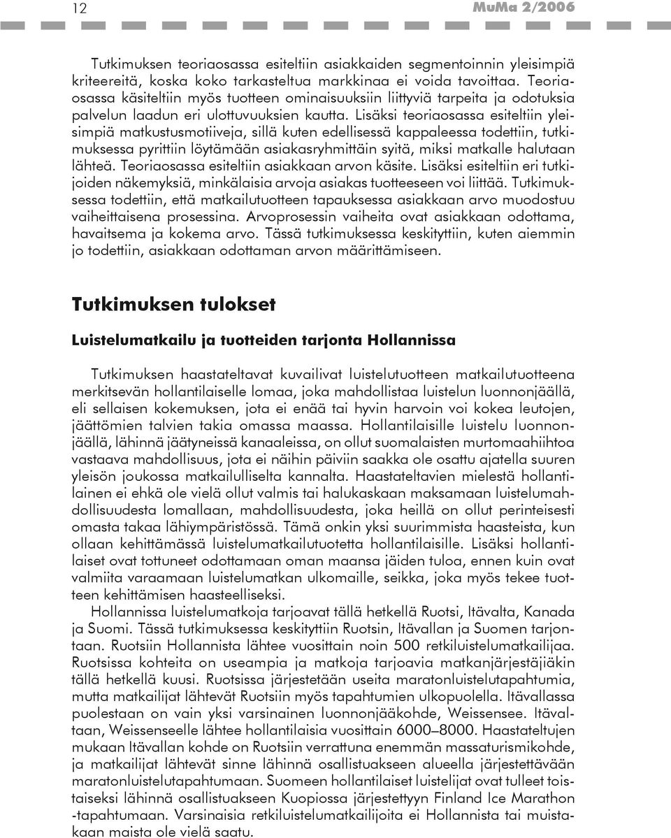 Lisäksi teoriaosassa esiteltiin yleisimpiä matkustusmotiiveja, sillä kuten edellisessä kappaleessa todettiin, tutkimuksessa pyrittiin löytämään asiakasryhmittäin syitä, miksi matkalle halutaan lähteä.