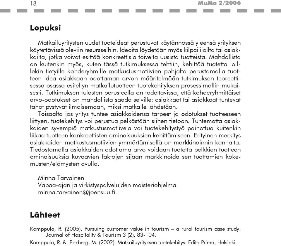 Mahdollista on kuitenkin myös, kuten tässä tutkimuksessa tehtiin, kehittää tuotetta joillekin tietyille kohderyhmille matkustusmotiivien pohjalta perustamalla tuotteen idea asiakkaan odottaman arvon