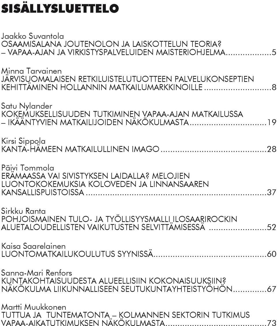 ..8 Satu Nylander KOKEMUKSELLISUUDEN TUTKIMINEN VAPAA-AJAN MATKAILUSSA Ikääntyvien matkailijoiden näkökulmasta...19 Kirsi Sippola Kanta-Hämeen matkailullinen imago.