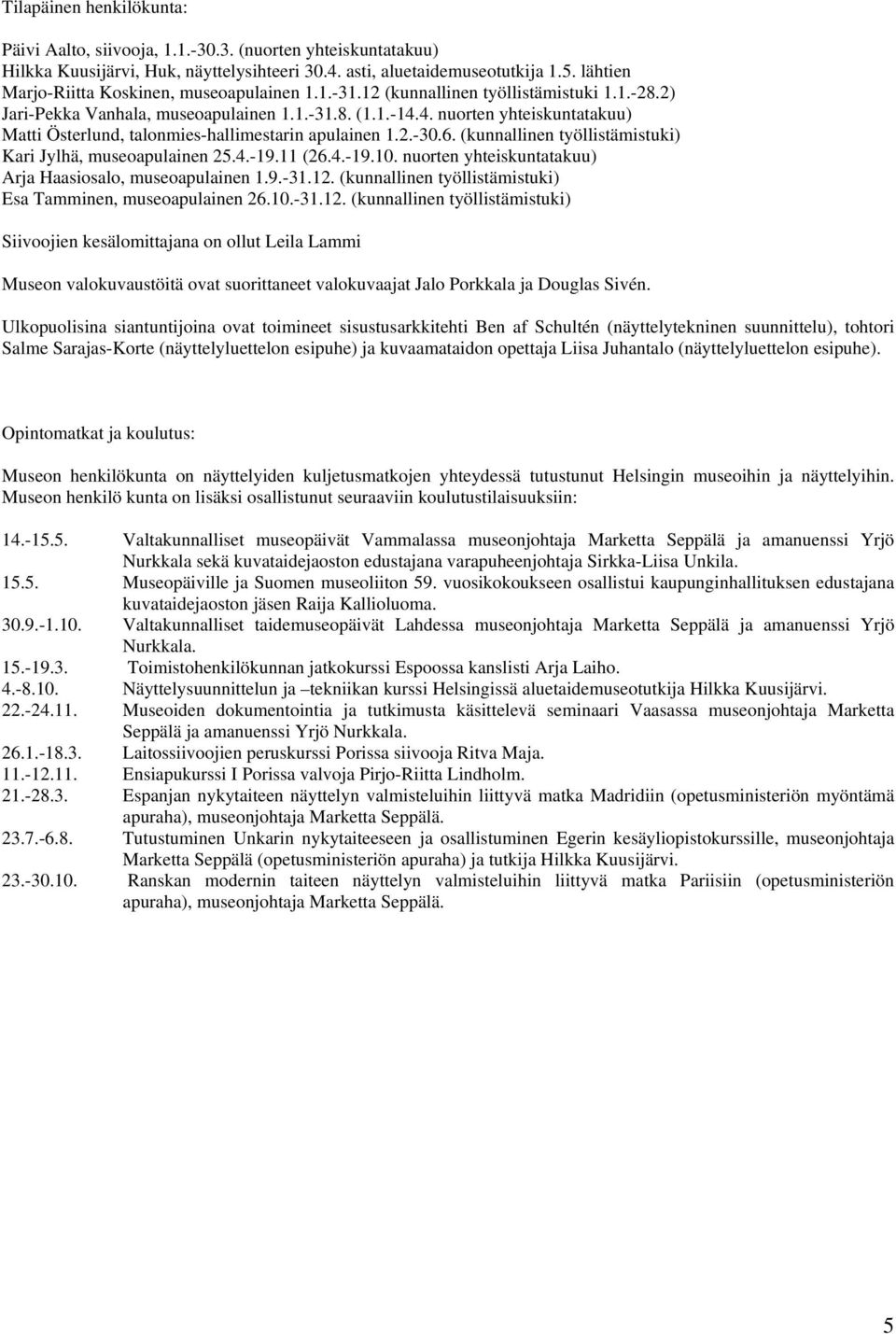 4. nuorten yhteiskuntatakuu) Matti Österlund, talonmies-hallimestarin apulainen 1.2.-30.6. (kunnallinen työllistämistuki) Kari Jylhä, museoapulainen 25.4.-19.11 (26.4.-19.10.