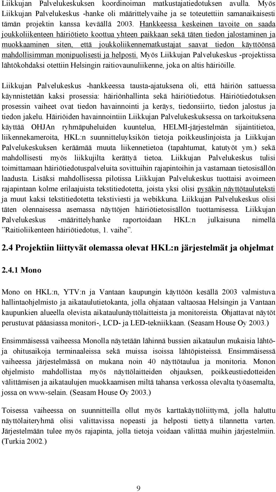 käyttöönsä mahdollisimman monipuolisesti ja helposti. Myös Liikkujan Palvelukeskus -projektissa lähtökohdaksi otettiin Helsingin raitiovaunuliikenne, joka on altis häiriöille.