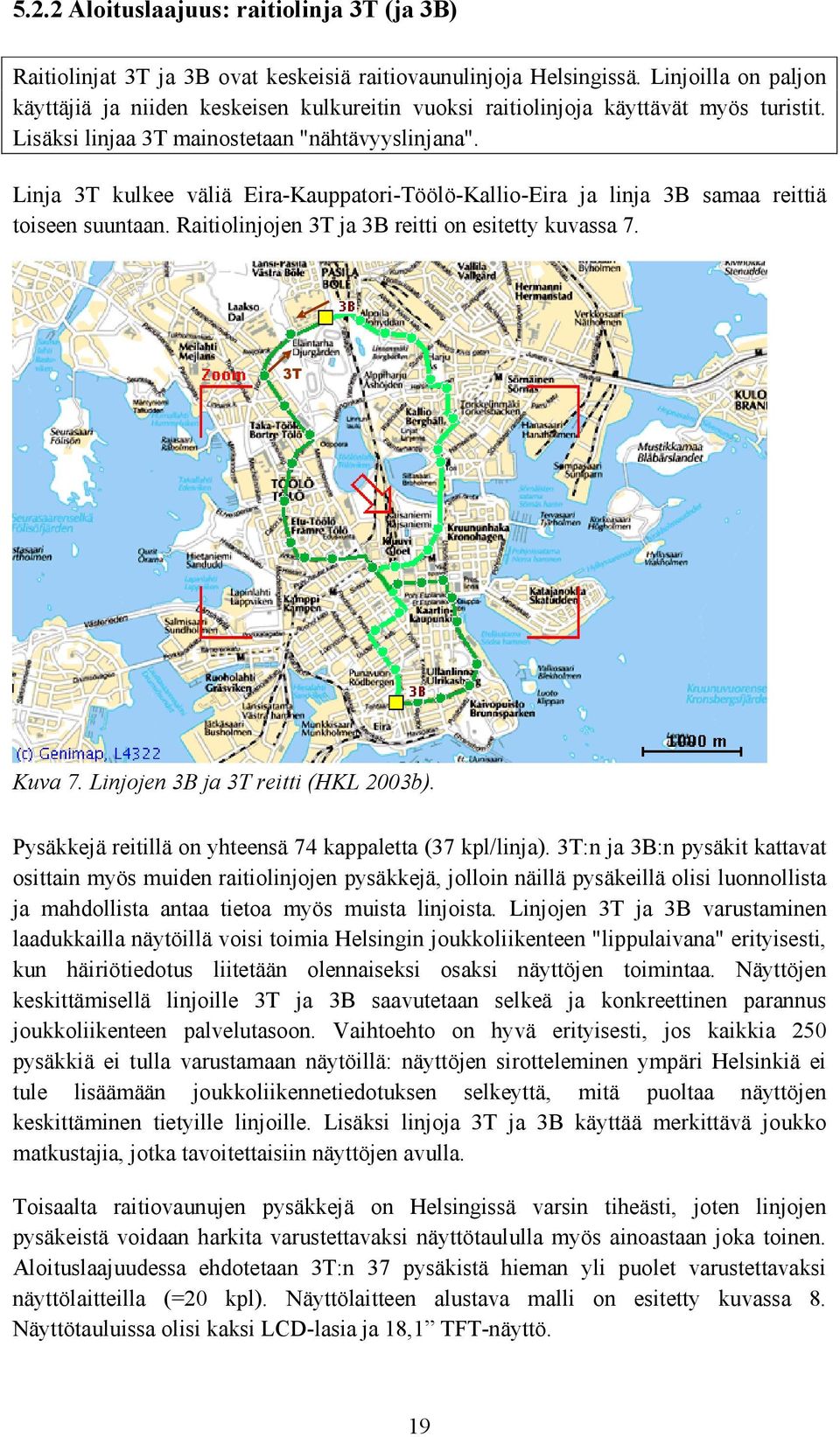 Linja 3T kulkee väliä Eira-Kauppatori-Töölö-Kallio-Eira ja linja 3B samaa reittiä toiseen suuntaan. Raitiolinjojen 3T ja 3B reitti on esitetty kuvassa 7. 3T Kuva 7.