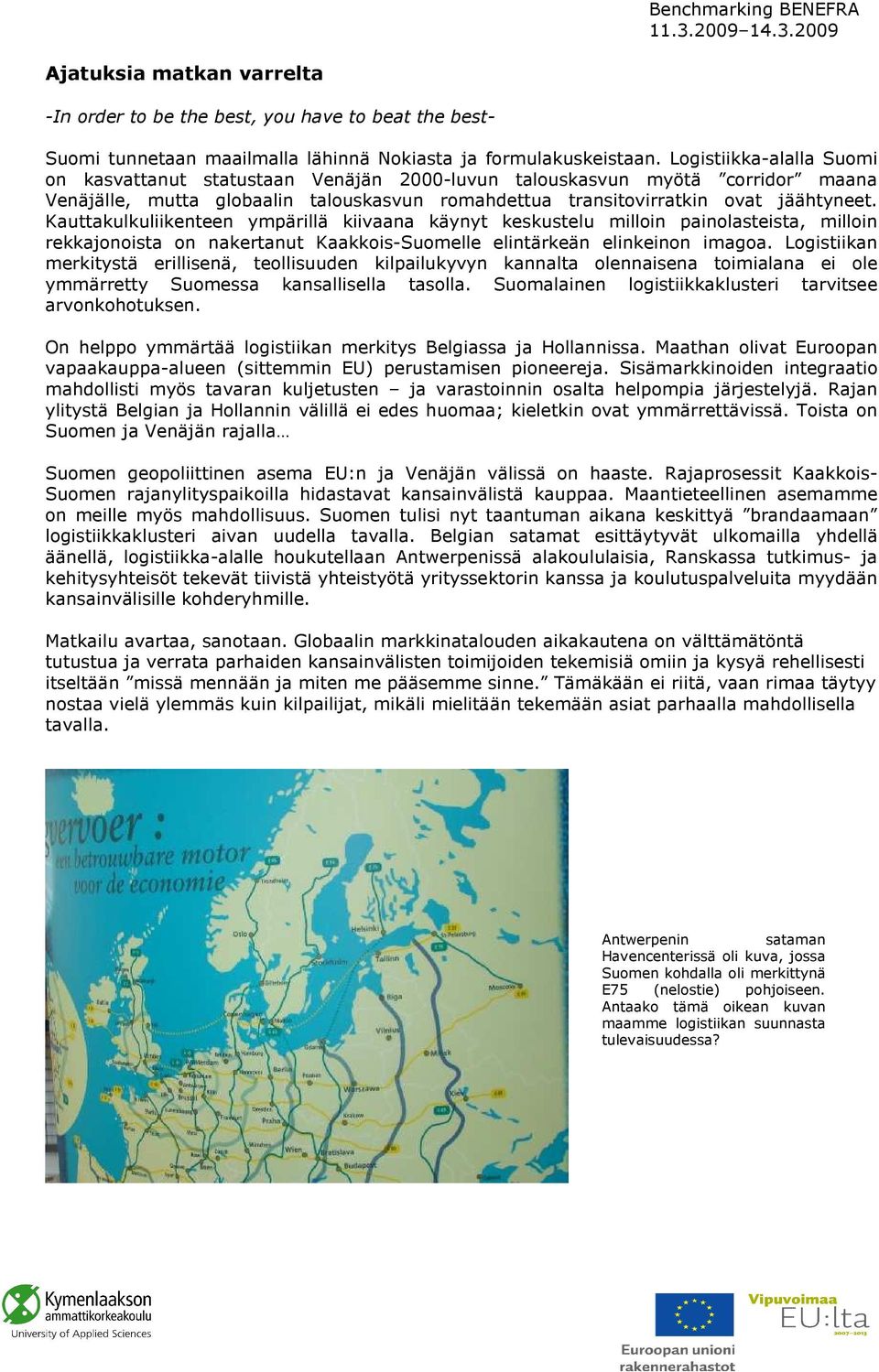 Kauttakulkuliikenteen ympärillä kiivaana käynyt keskustelu milloin painolasteista, milloin rekkajonoista on nakertanut Kaakkois-Suomelle elintärkeän elinkeinon imagoa.