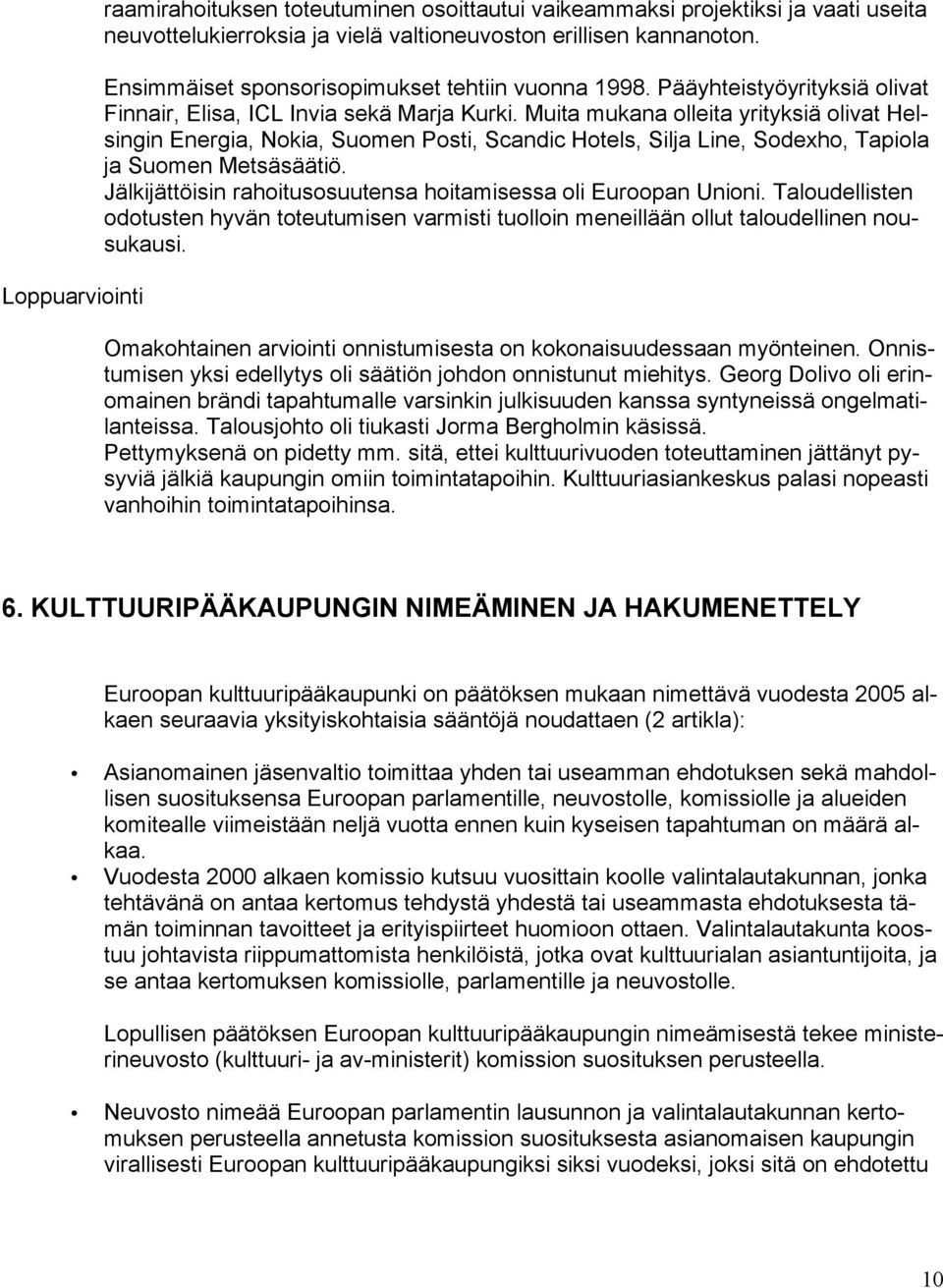 Muita mukana olleita yrityksiä olivat Helsingin Energia, Nokia, Suomen Posti, Scandic Hotels, Silja Line, Sodexho, Tapiola ja Suomen Metsäsäätiö.