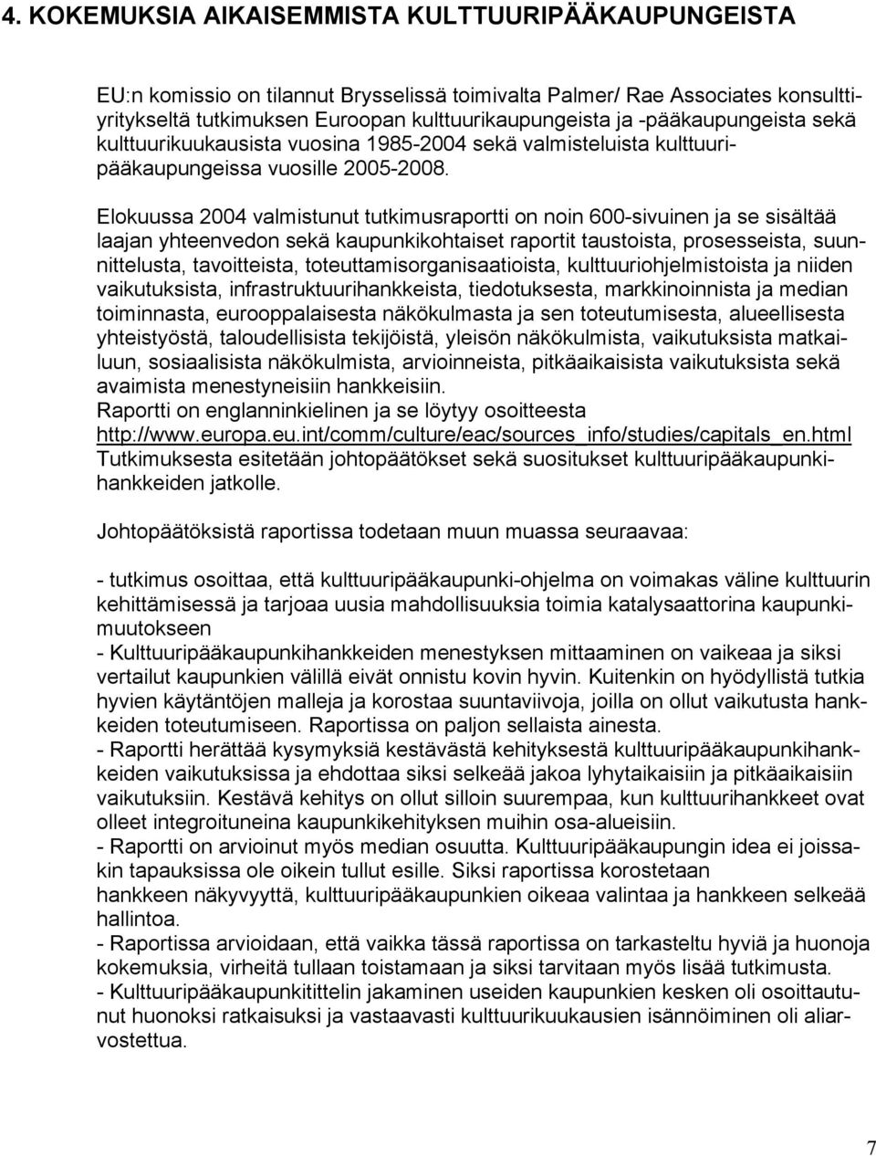 Elokuussa 2004 valmistunut tutkimusraportti on noin 600-sivuinen ja se sisältää laajan yhteenvedon sekä kaupunkikohtaiset raportit taustoista, prosesseista, suunnittelusta, tavoitteista,