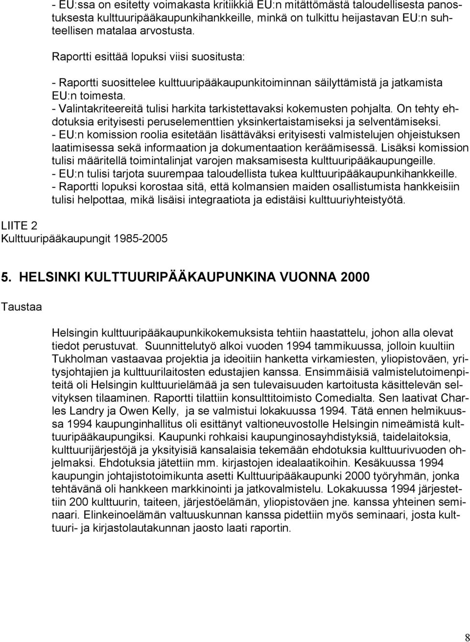 - Valintakriteereitä tulisi harkita tarkistettavaksi kokemusten pohjalta. On tehty ehdotuksia erityisesti peruselementtien yksinkertaistamiseksi ja selventämiseksi.