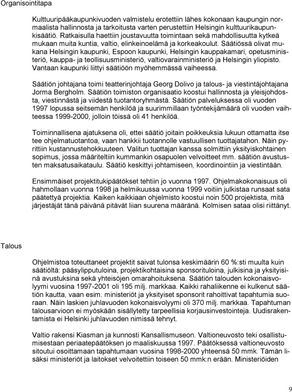 Säätiössä olivat mukana Helsingin kaupunki, Espoon kaupunki, Helsingin kauppakamari, opetusministeriö, kauppa- ja teollisuusministeriö, valtiovarainministeriö ja Helsingin yliopisto.