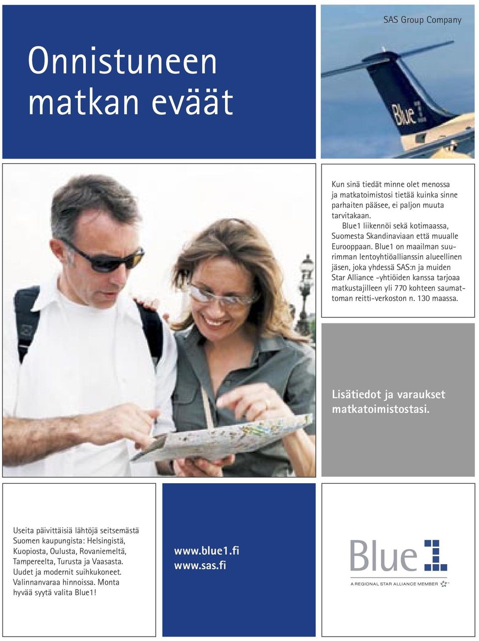 Blue1 on maailman suurimman lentoyhtiöallianssin alueellinen jäsen, joka yhdessä SAS:n ja muiden Star Alliance -yhtiöiden kanssa tarjoaa matkustajilleen yli 770 kohteen saumattoman