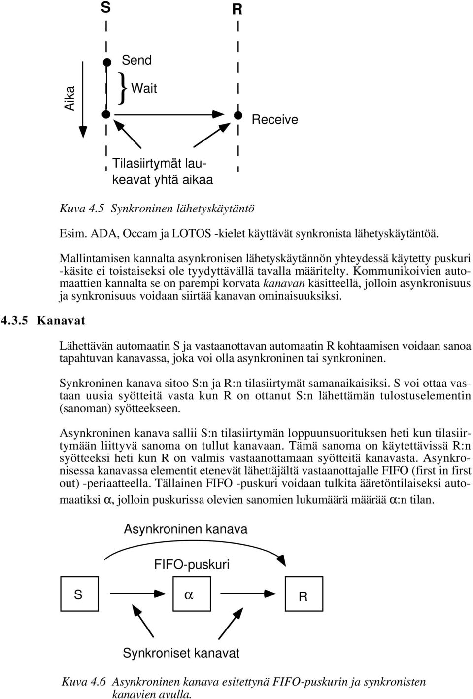 Kommunikoivien automaattien kannalta se on parempi korvata kanavan käsitteellä, jolloin asynkronisuus ja synkronisuus voidaan siirtää kanavan ominaisuuksiksi.