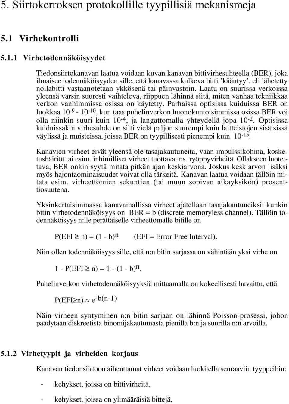 1 Virhetodennäköisyydet Tiedonsiirtokanavan laatua voidaan kuvan kanavan bittivirhesuhteella (BER), joka ilmaisee todennäköisyyden sille, että kanavassa kulkeva bitti kääntyy, eli lähetetty