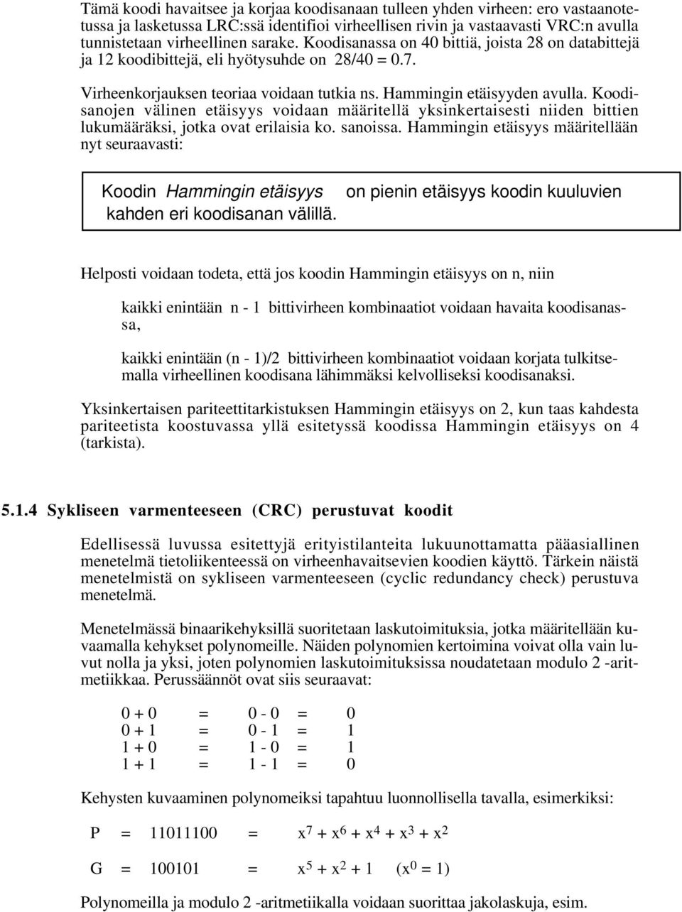 Koodisanojen välinen etäisyys voidaan määritellä yksinkertaisesti niiden bittien lukumääräksi, jotka ovat erilaisia ko. sanoissa.