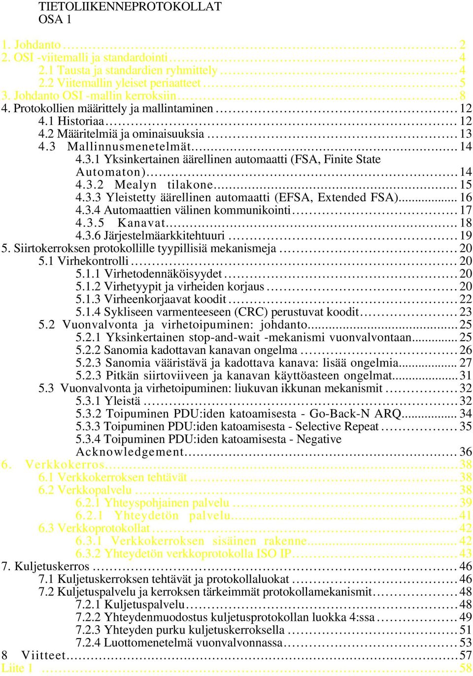 4.3 Mallinnusmenetelmät...14 4.3.1 Yksinkertainen äärellinen automaatti (FSA, Finite State Automaton)...14 4.3.2 Mealyn tilakone... 15 4.3.3 Yleistetty äärellinen automaatti (EFSA, Extended FSA).