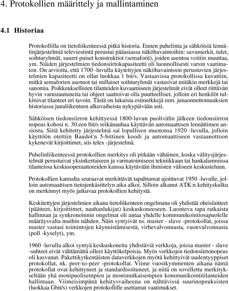 muuttaa, ym. Näiden järjestelmien tiedonsiirtokapasiteetti oli luonnollisesti varsin vaatimaton.