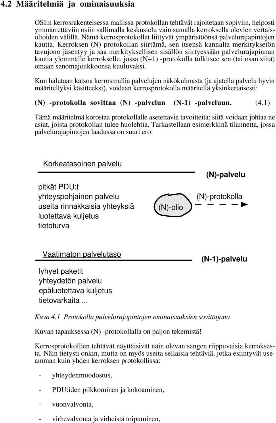 Kerroksen (N) protokollan siirtämä, sen itsensä kannalta merkityksetön tavujono jäsentyy ja saa merkityksellisen sisällön siirtyessään palvelurajapinnan kautta ylemmälle kerrokselle, jossa (N+1)