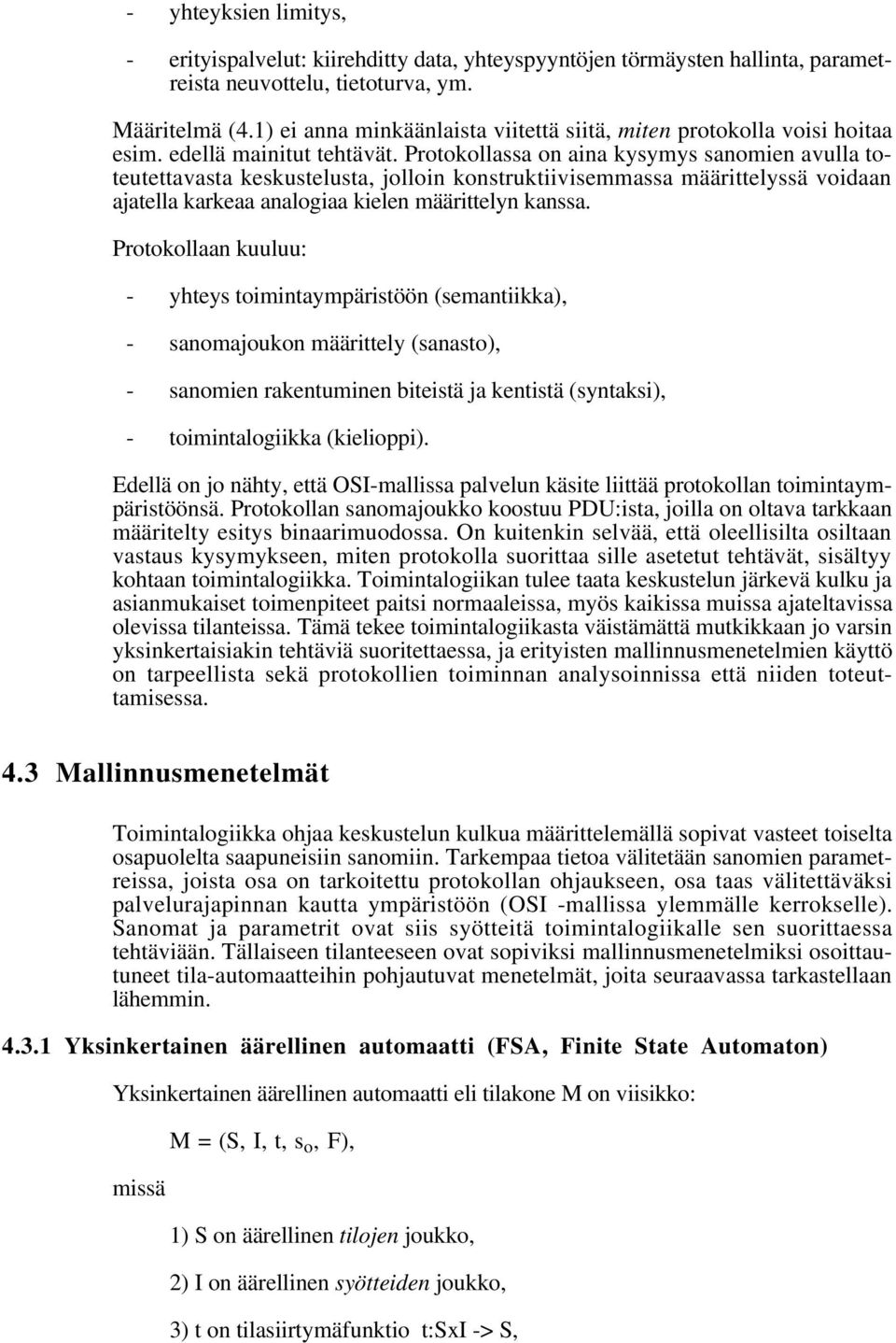 Protokollassa on aina kysymys sanomien avulla toteutettavasta keskustelusta, jolloin konstruktiivisemmassa määrittelyssä voidaan ajatella karkeaa analogiaa kielen määrittelyn kanssa.