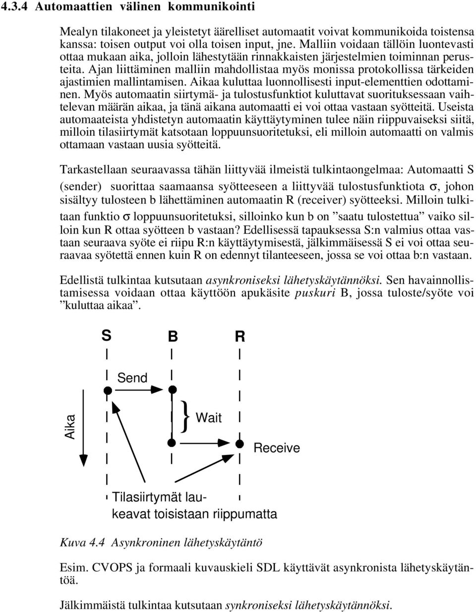 Ajan liittäminen malliin mahdollistaa myös monissa protokollissa tärkeiden ajastimien mallintamisen. Aikaa kuluttaa luonnollisesti input-elementtien odottaminen.