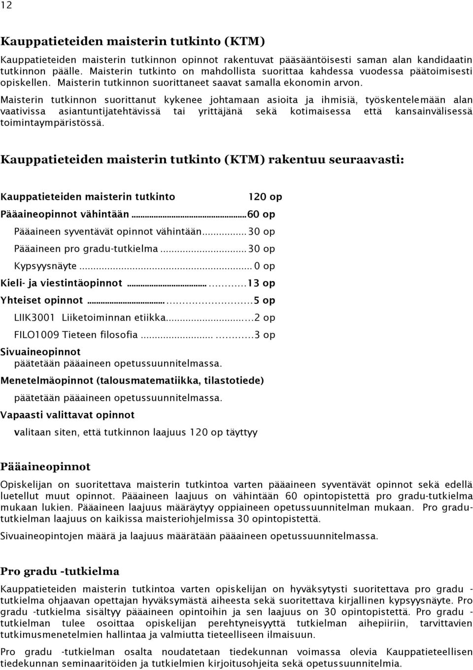 Maisterin tutkinnon suorittanut kykenee johtamaan asioita ja ihmisiä, työskentelemään alan vaativissa asiantuntijatehtävissä tai yrittäjänä sekä kotimaisessa että kansainvälisessä