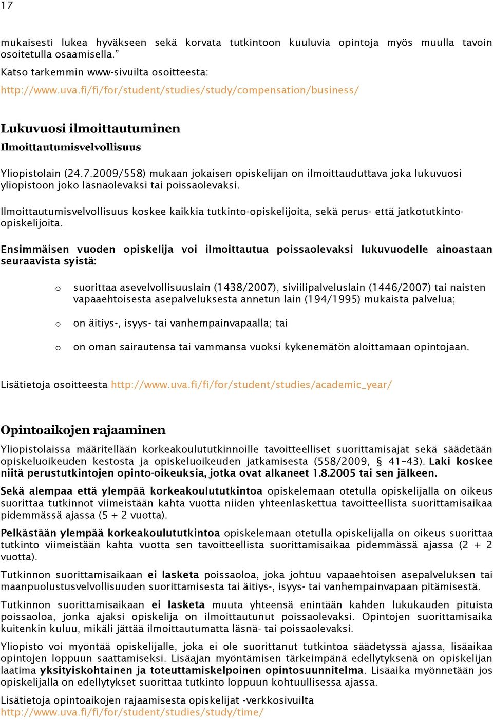 2009/558) mukaan jokaisen opiskelijan on ilmoittauduttava joka lukuvuosi yliopistoon joko läsnäolevaksi tai poissaolevaksi.