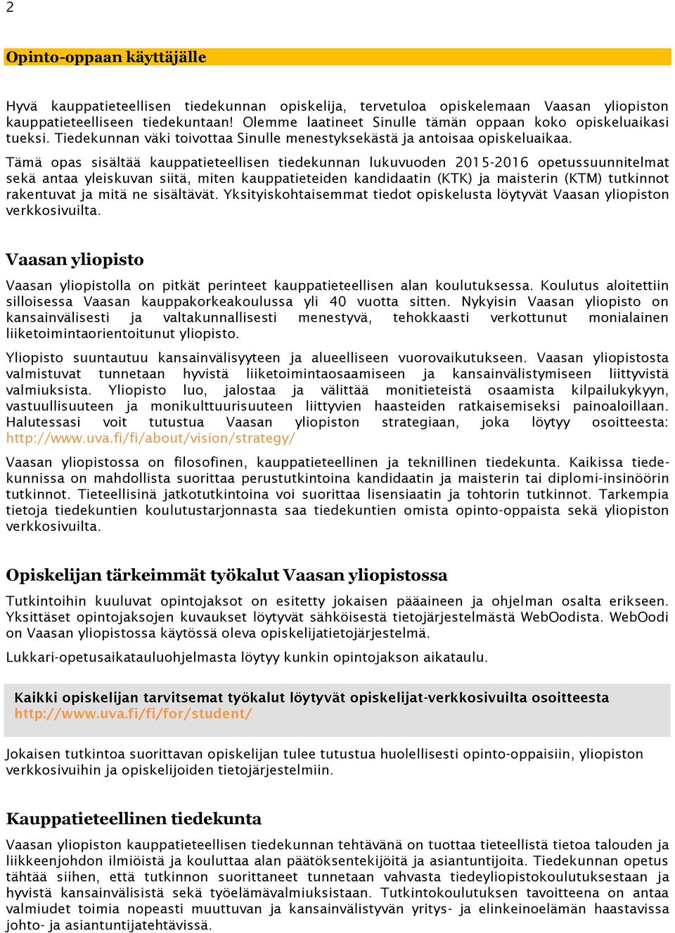 Tämä opas sisältää kauppatieteellisen tiedekunnan lukuvuoden 2015-2016 opetussuunnitelmat sekä antaa yleiskuvan siitä, miten kauppatieteiden kandidaatin (KTK) ja maisterin (KTM) tutkinnot rakentuvat