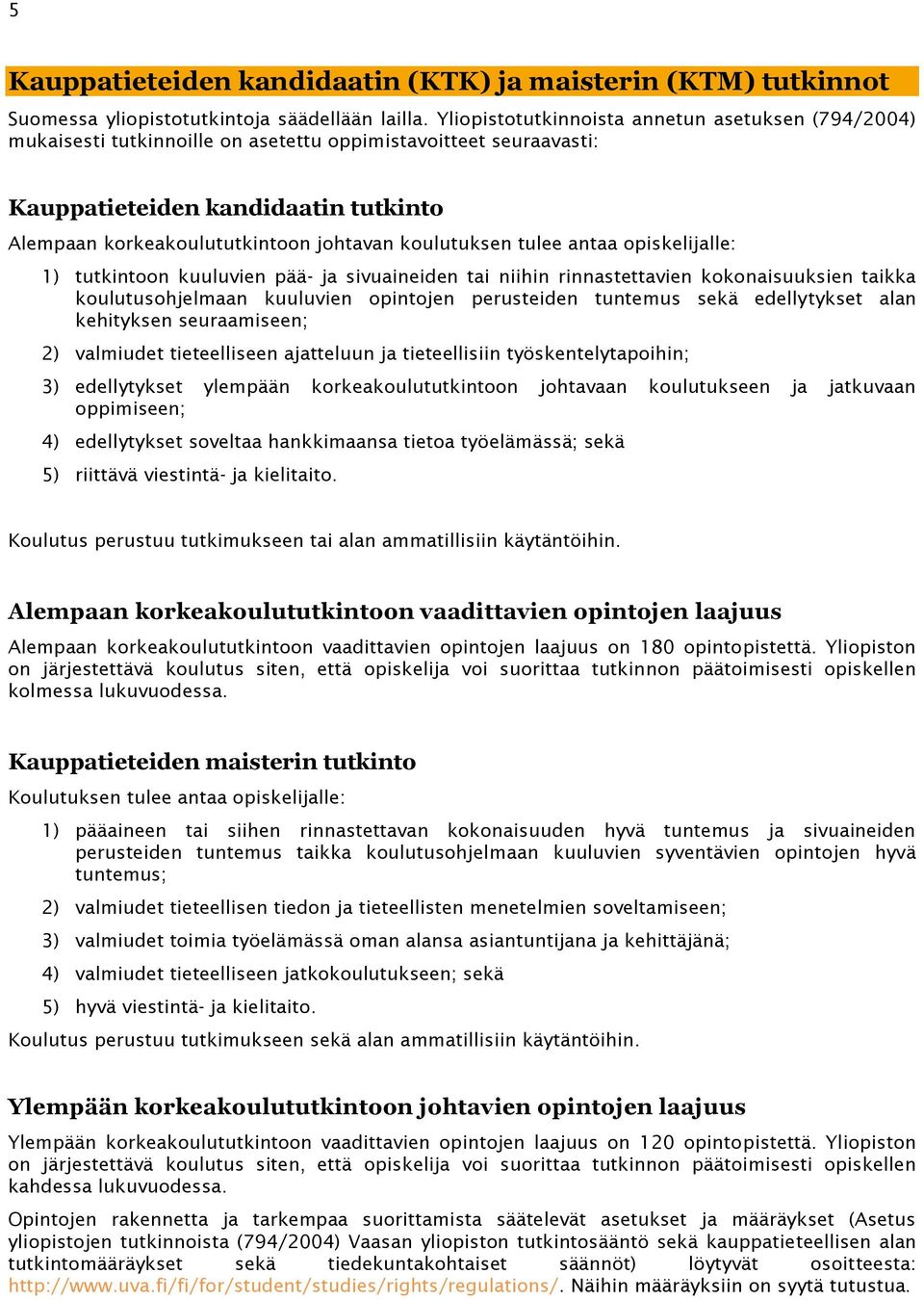 koulutuksen tulee antaa opiskelijalle: 1) tutkintoon kuuluvien pää- ja sivuaineiden tai niihin rinnastettavien kokonaisuuksien taikka koulutusohjelmaan kuuluvien opintojen perusteiden tuntemus sekä