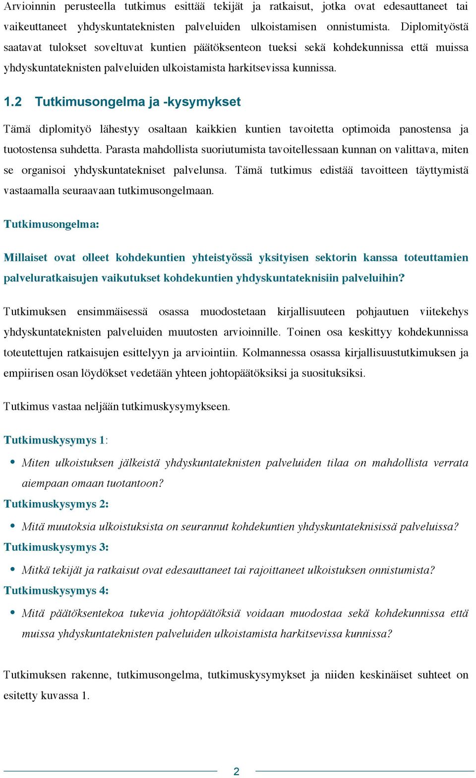 2 Tutkimusongelma ja -kysymykset Tämä diplomityö lähestyy osaltaan kaikkien kuntien tavoitetta optimoida panostensa ja tuotostensa suhdetta.