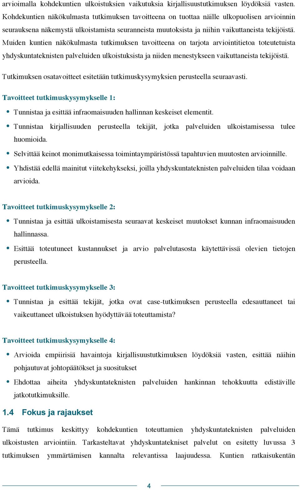 Muiden kuntien näkökulmasta tutkimuksen tavoitteena on tarjota arviointitietoa toteutetuista yhdyskuntateknisten palveluiden ulkoistuksista ja niiden menestykseen vaikuttaneista tekijöistä.