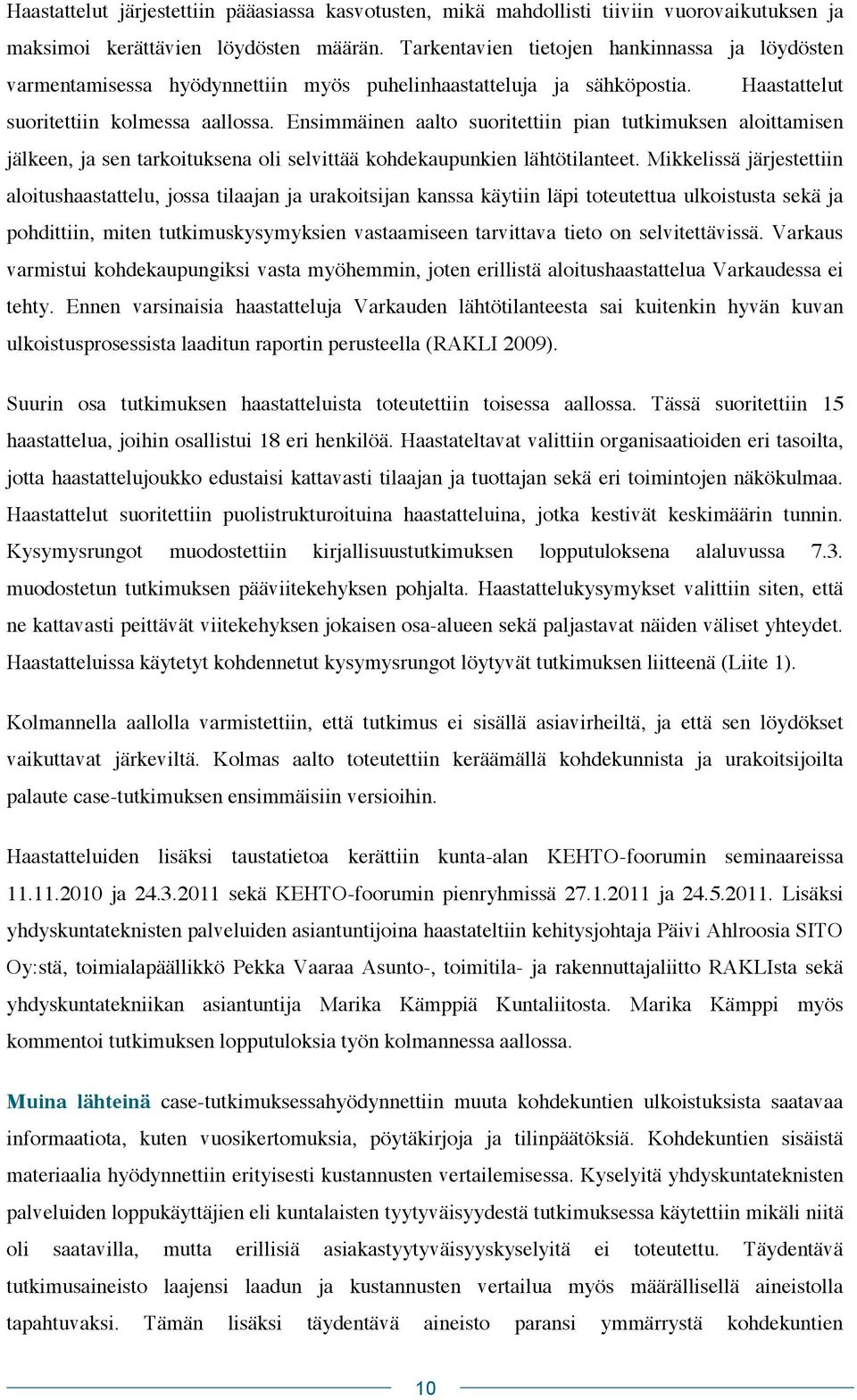 Ensimmäinen aalto suoritettiin pian tutkimuksen aloittamisen jälkeen, ja sen tarkoituksena oli selvittää kohdekaupunkien lähtötilanteet.