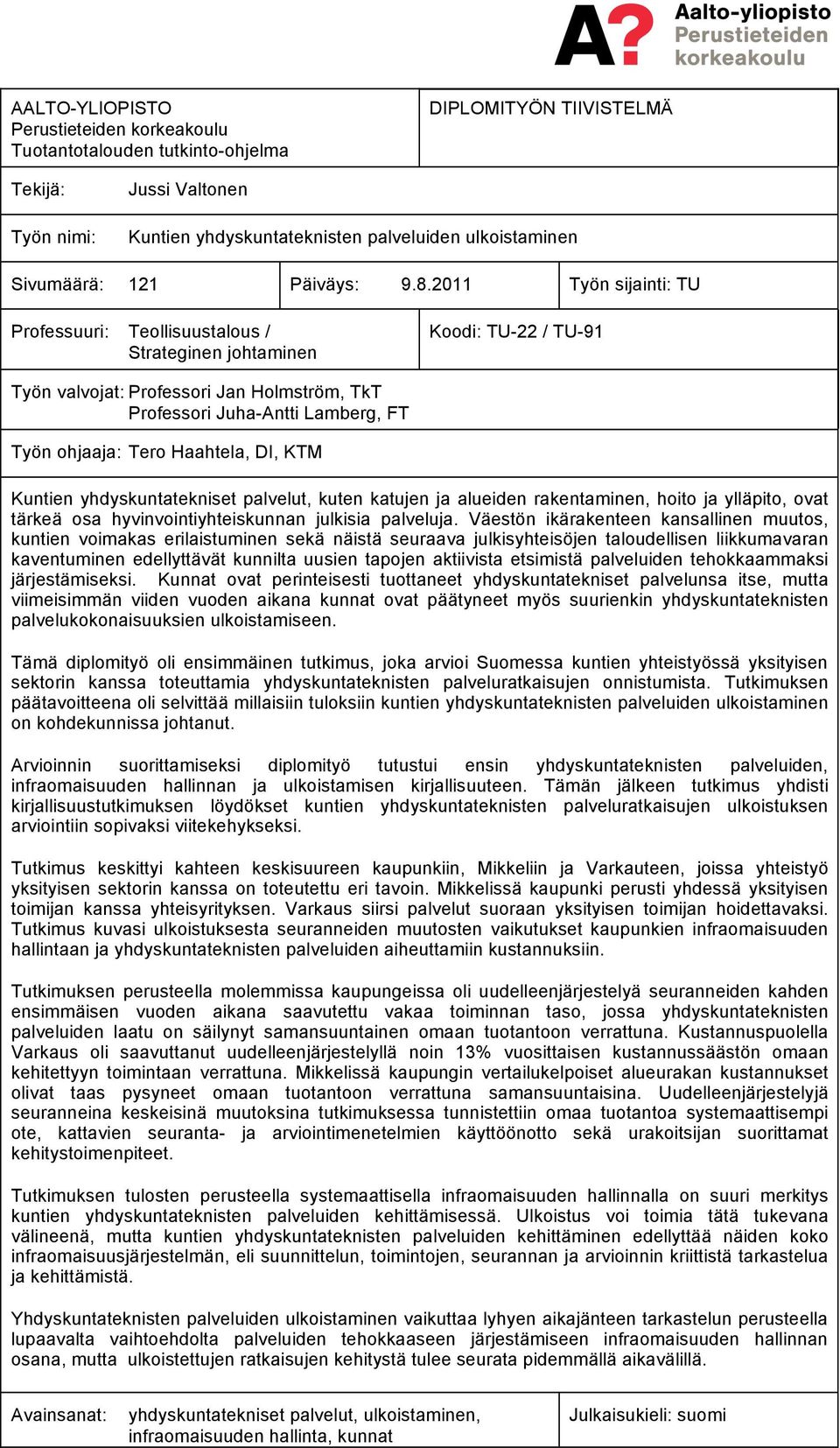 2011 Työn sijainti: TU Professuuri: Teollisuustalous / Strateginen johtaminen Koodi: TU-22 / TU-91 Työn valvojat: Professori Jan Holmström, TkT Professori Juha-Antti Lamberg, FT Työn ohjaaja: Tero