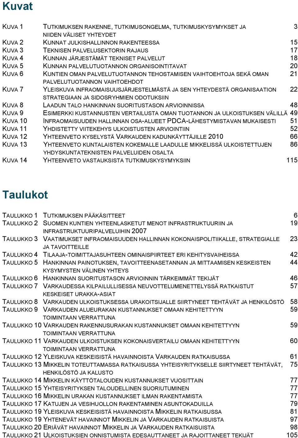 YLEISKUVA INFRAOMAISUUSJÄRJESTELMÄSTÄ JA SEN YHTEYDESTÄ ORGANISAATION 22 STRATEGIAAN JA SIDOSRYHMIEN ODOTUKSIIN KUVA 8 LAADUN TALO HANKINNAN SUORITUSTASON ARVIOINNISSA 48 KUVA 9 ESIMERKKI