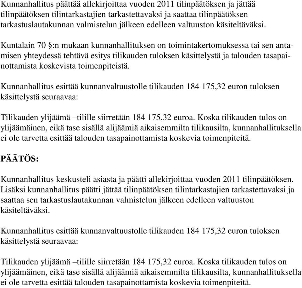 Kuntalain 70 :n mukaan kunnanhallituksen on toimintakertomuksessa tai sen antamisen yhteydessä tehtävä esitys tilikauden tuloksen käsittelystä ja talouden tasapainottamista koskevista toimenpiteistä.