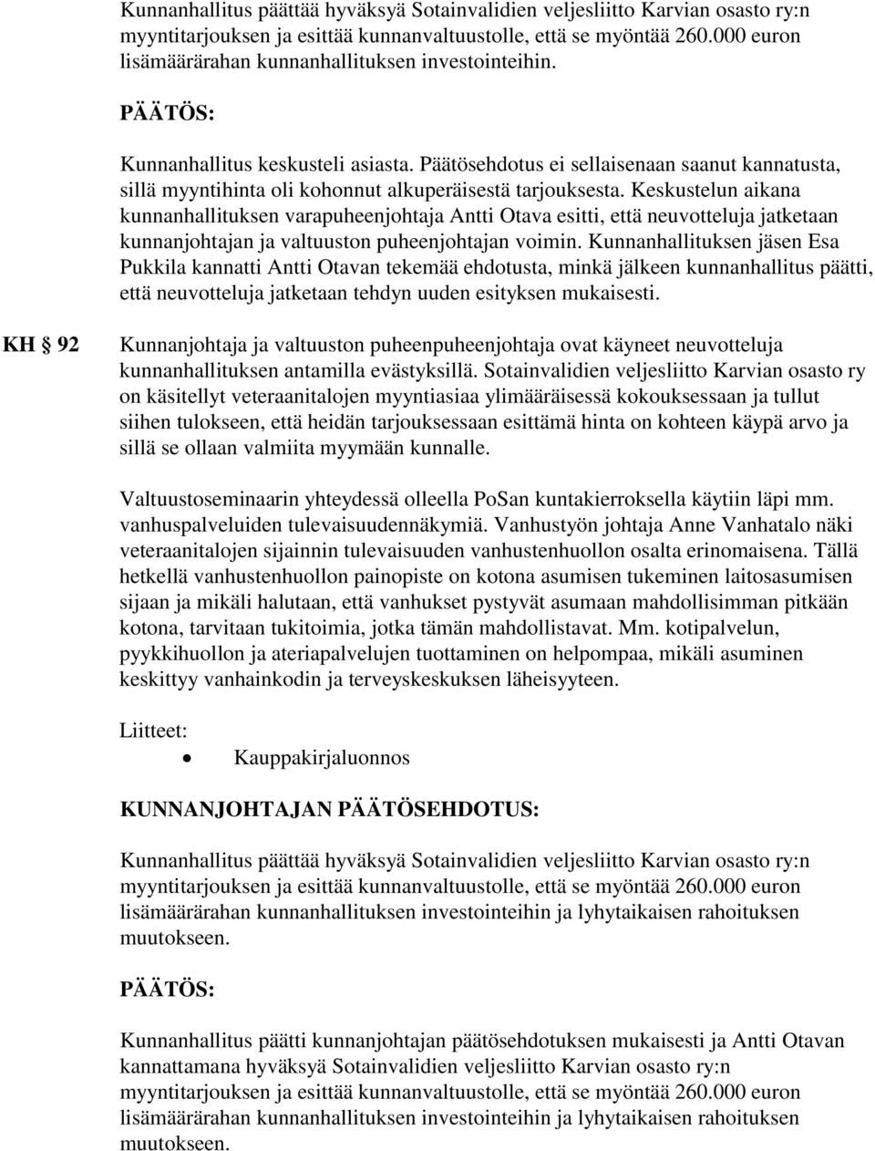 Päätösehdotus ei sellaisenaan saanut kannatusta, sillä myyntihinta oli kohonnut alkuperäisestä tarjouksesta.