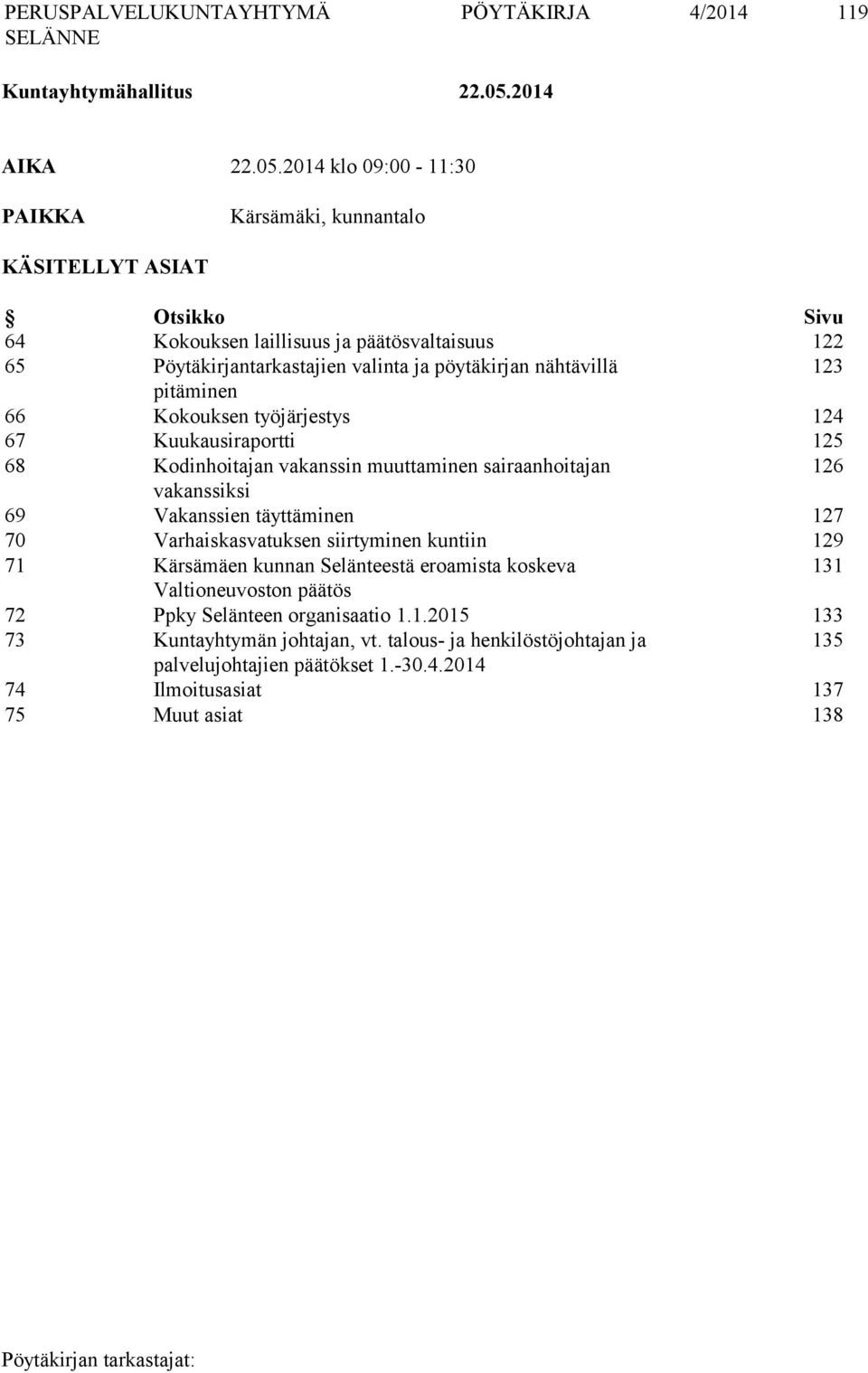 2014 klo 09:00-11:30 PAIKKA Kärsämäki, kunnantalo KÄSITELLYT ASIAT Otsikko Sivu 64 Kokouksen laillisuus ja päätösvaltaisuus 122 65 Pöytäkirjantarkastajien valinta ja pöytäkirjan