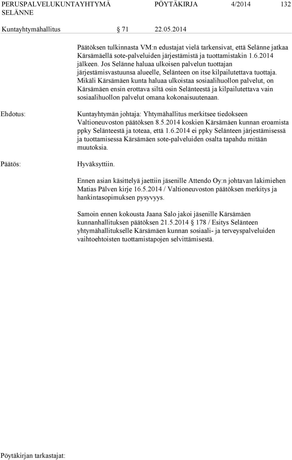 Mikäli Kärsämäen kunta haluaa ulkoistaa sosiaalihuollon palvelut, on Kärsämäen ensin erottava siltä osin Selänteestä ja kilpailutettava vain sosiaalihuollon palvelut omana kokonaisuutenaan.