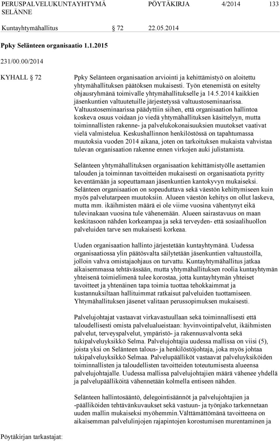 Työn etenemistä on esitelty ohjausryhmänä toimivalle yhtymähallitukselle ja 14.5.2014 kaikkien jäsenkuntien valtuutetuille järjestetyssä valtuustoseminaarissa.