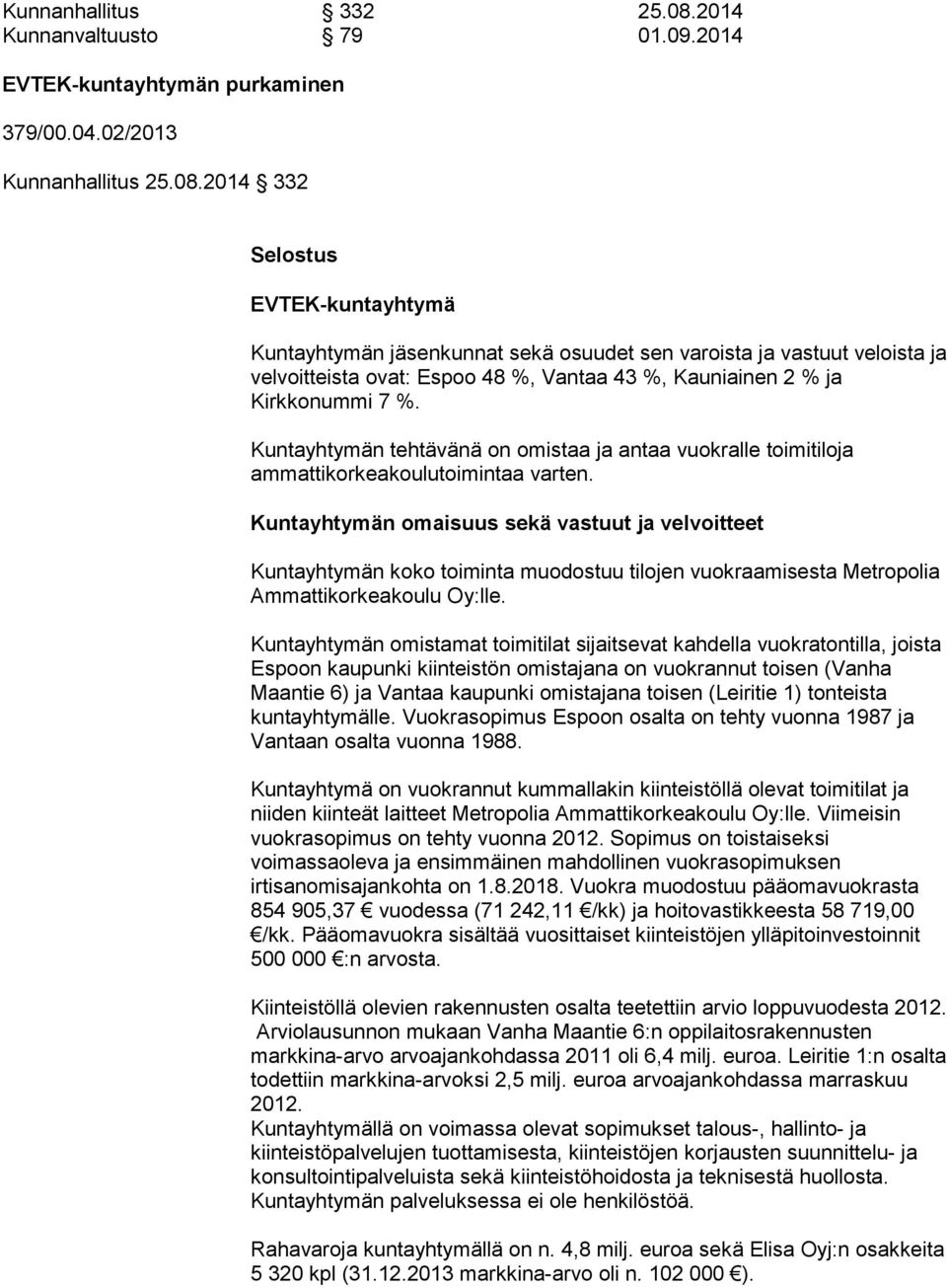 2014 332 Selostus EVTEK-kuntayhtymä Kuntayhtymän jäsenkunnat sekä osuudet sen varoista ja vastuut veloista ja velvoitteista ovat: Espoo 48 %, Vantaa 43 %, Kauniainen 2 % ja Kirkkonummi 7 %.