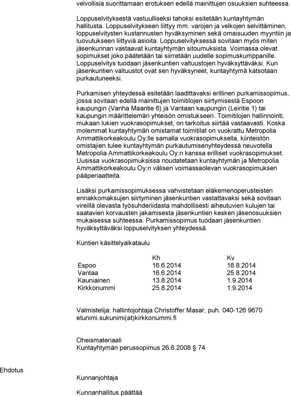 Loppuselvityksessä sovitaan myös miten jäsenkunnan vastaavat kuntayhtymän sitoumuksista. Voimassa olevat sopimukset joko päätetään tai siirretään uudelle sopimuskumppanille.