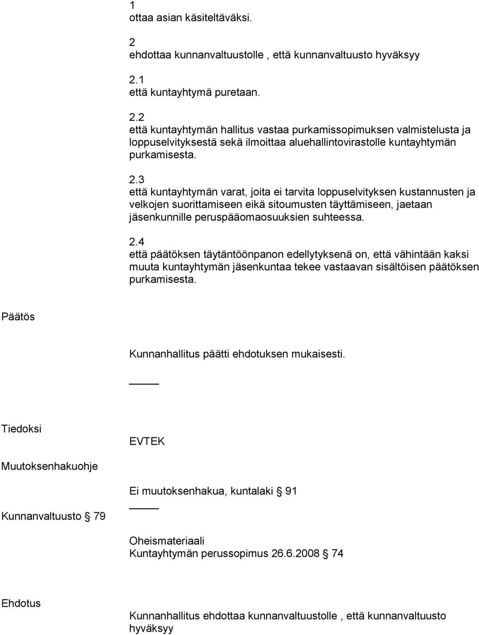 4 että päätöksen täytäntöönpanon edellytyksenä on, että vähintään kaksi muuta kuntayhtymän jäsenkuntaa tekee vastaavan sisältöisen päätöksen Päätös Kunnanhallitus päätti ehdotuksen mukaisesti.