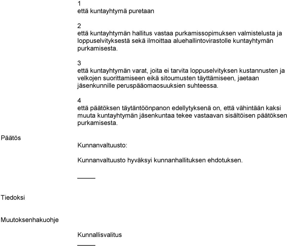 täyttämiseen, jaetaan jäsenkunnille peruspääomaosuuksien suhteessa.